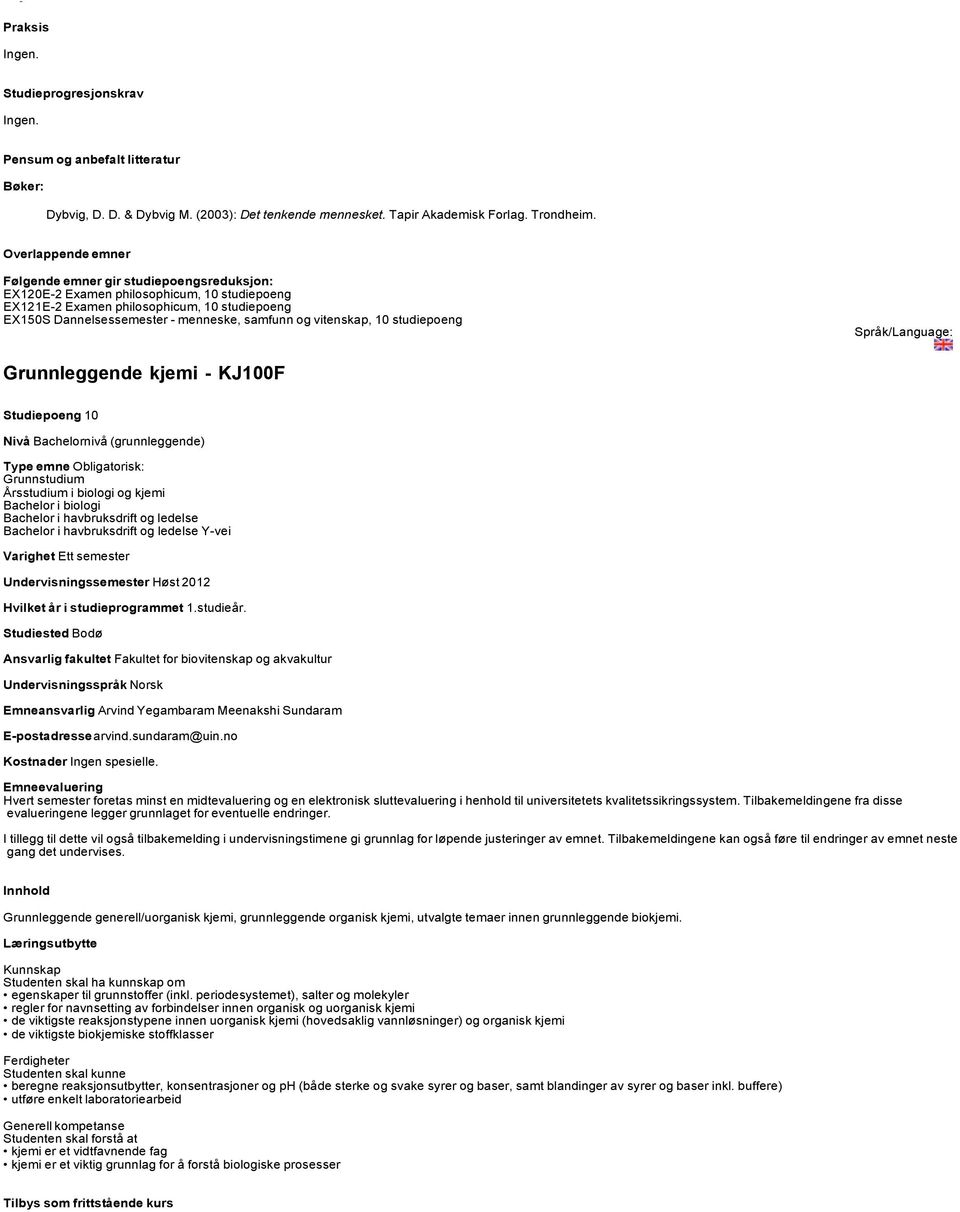 Studiepoeng 10 Årsstudium i biologi og kjemi Bachelor i biologi Bachelor i havbruksdrift og ledelse Bachelor i havbruksdrift og ledelse Y-vei Undervisningssemester Høst 2012 Emneansvarlig Arvind