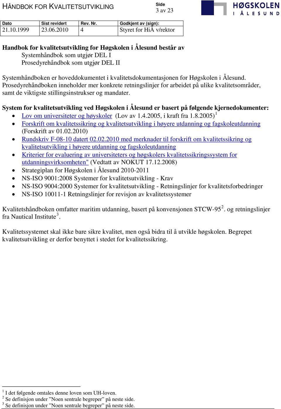 System for kvalitetsutvikling ved Høgskolen i Ålesund er basert på følgende kjernedokumenter: Lov om universiteter og høyskoler (Lov av 1.4.2005, i kraft fra 1.8.