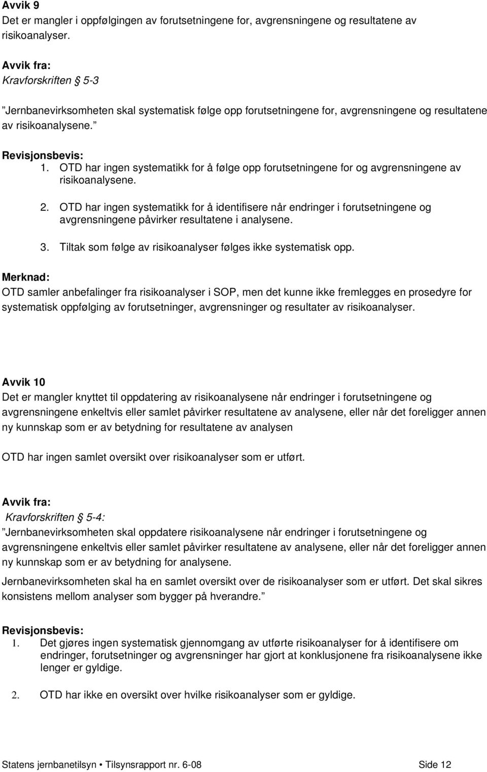 OTD har ingen systematikk for å følge opp forutsetningene for og avgrensningene av risikoanalysene. 2.