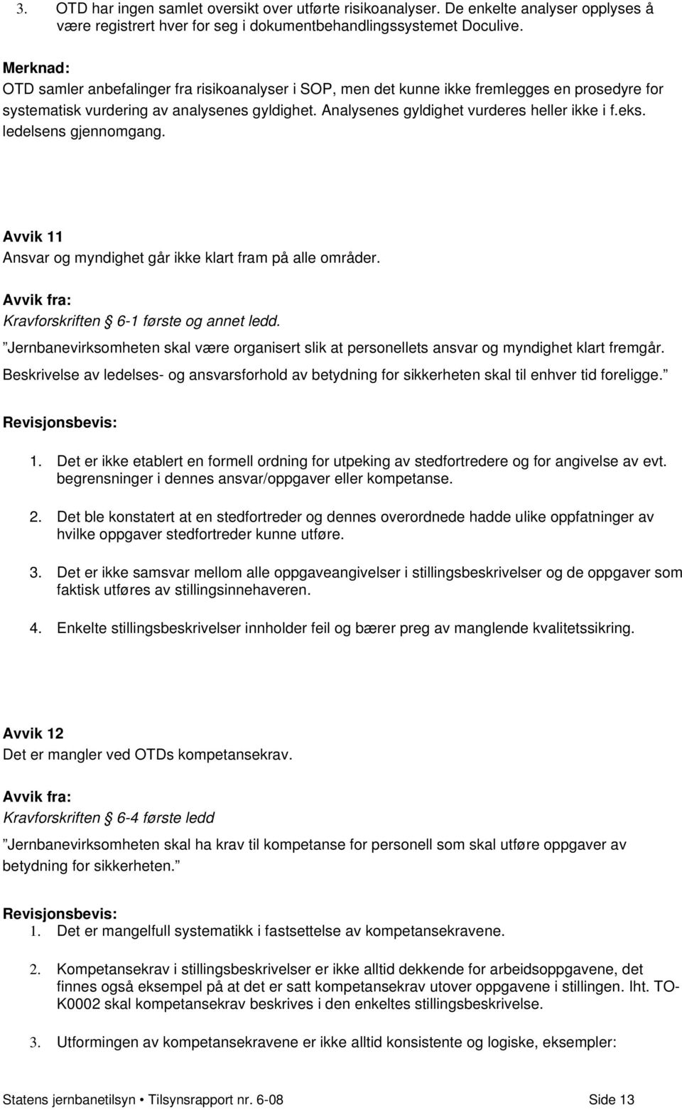 eks. ledelsens gjennomgang. Avvik 11 Ansvar og myndighet går ikke klart fram på alle områder. Kravforskriften 6-1 første og annet ledd.