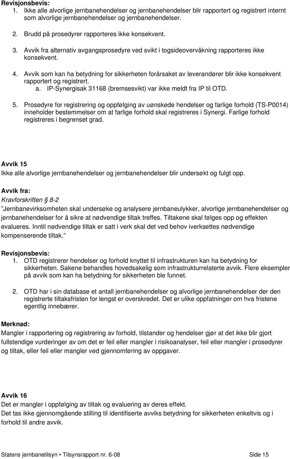 Avvik som kan ha betydning for sikkerheten forårsaket av leverandører blir ikke konsekvent rapportert og registrert. a. IP-Synergisak 31168 (bremsesvikt) var ikke meldt fra IP til OTD. 5.