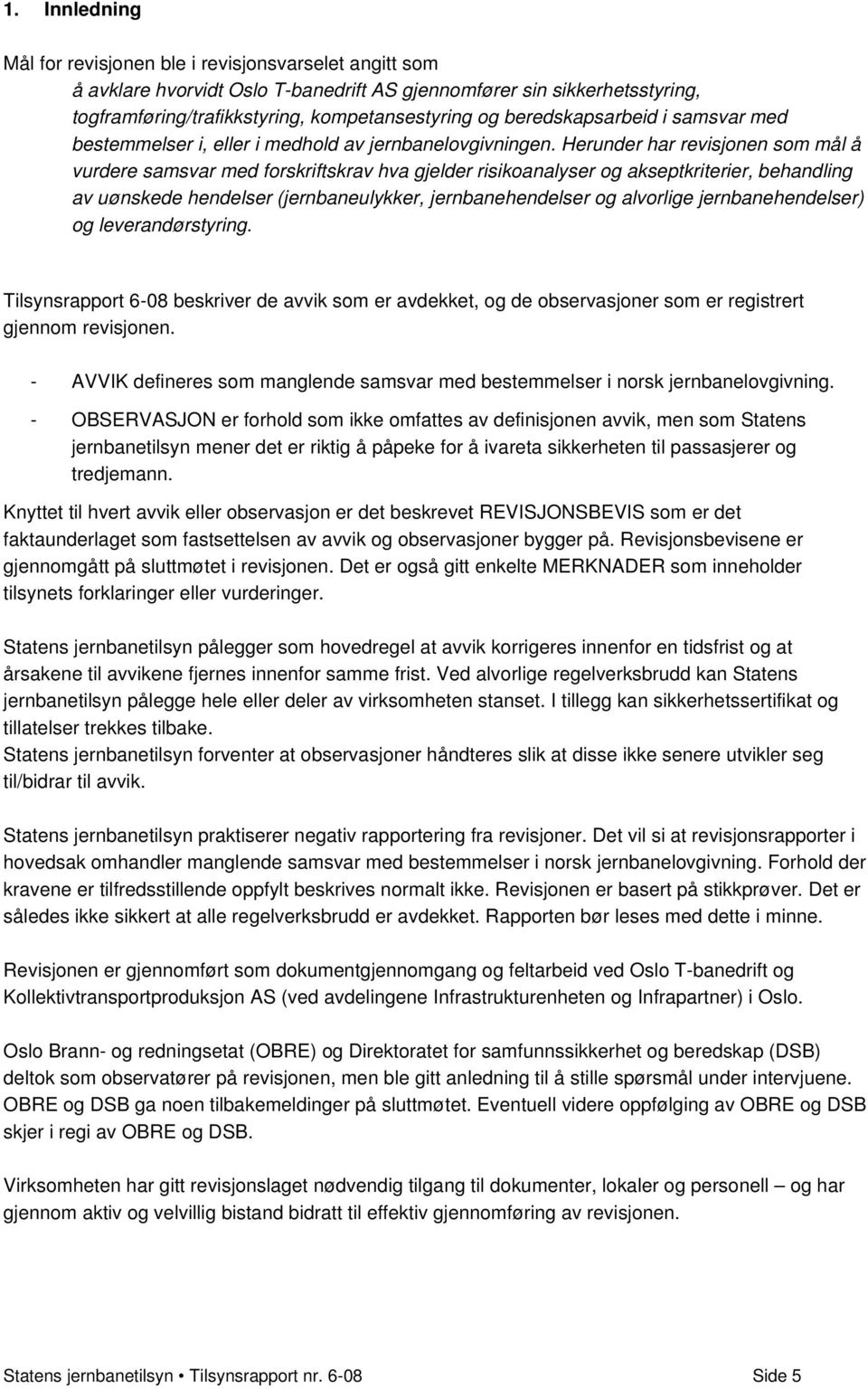 Herunder har revisjonen som mål å vurdere samsvar med forskriftskrav hva gjelder risikoanalyser og akseptkriterier, behandling av uønskede hendelser (jernbaneulykker, jernbanehendelser og alvorlige