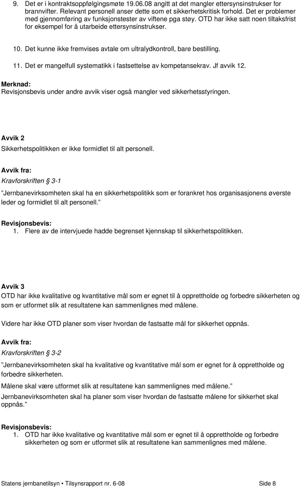 Det kunne ikke fremvises avtale om ultralydkontroll, bare bestilling. 11. Det er mangelfull systematikk i fastsettelse av kompetansekrav. Jf avvik 12.