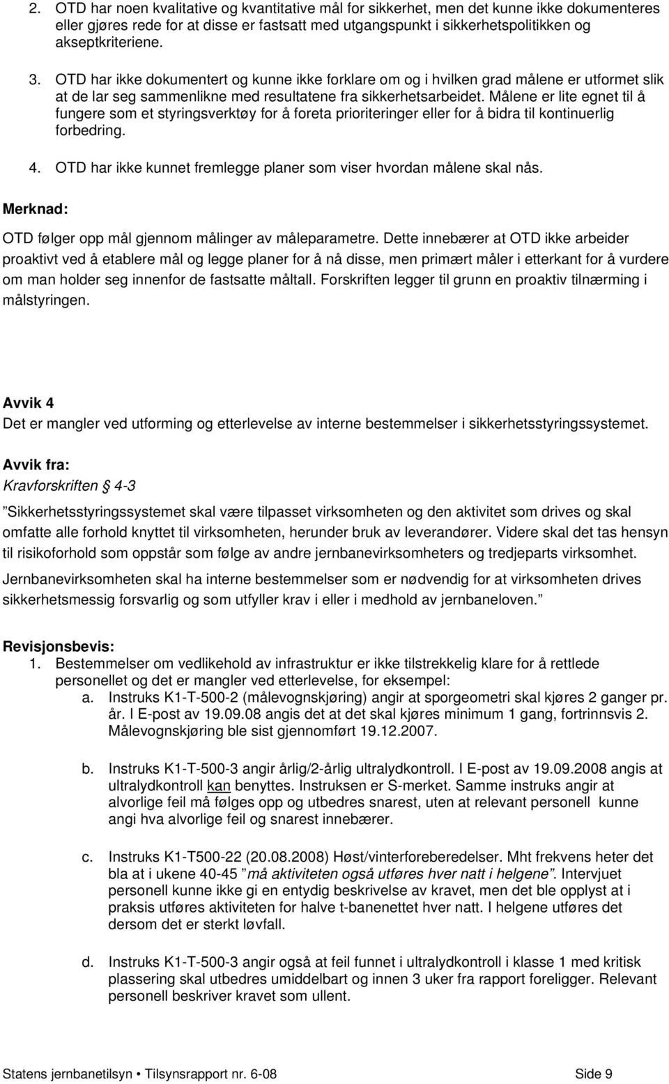 Målene er lite egnet til å fungere som et styringsverktøy for å foreta prioriteringer eller for å bidra til kontinuerlig forbedring. 4.