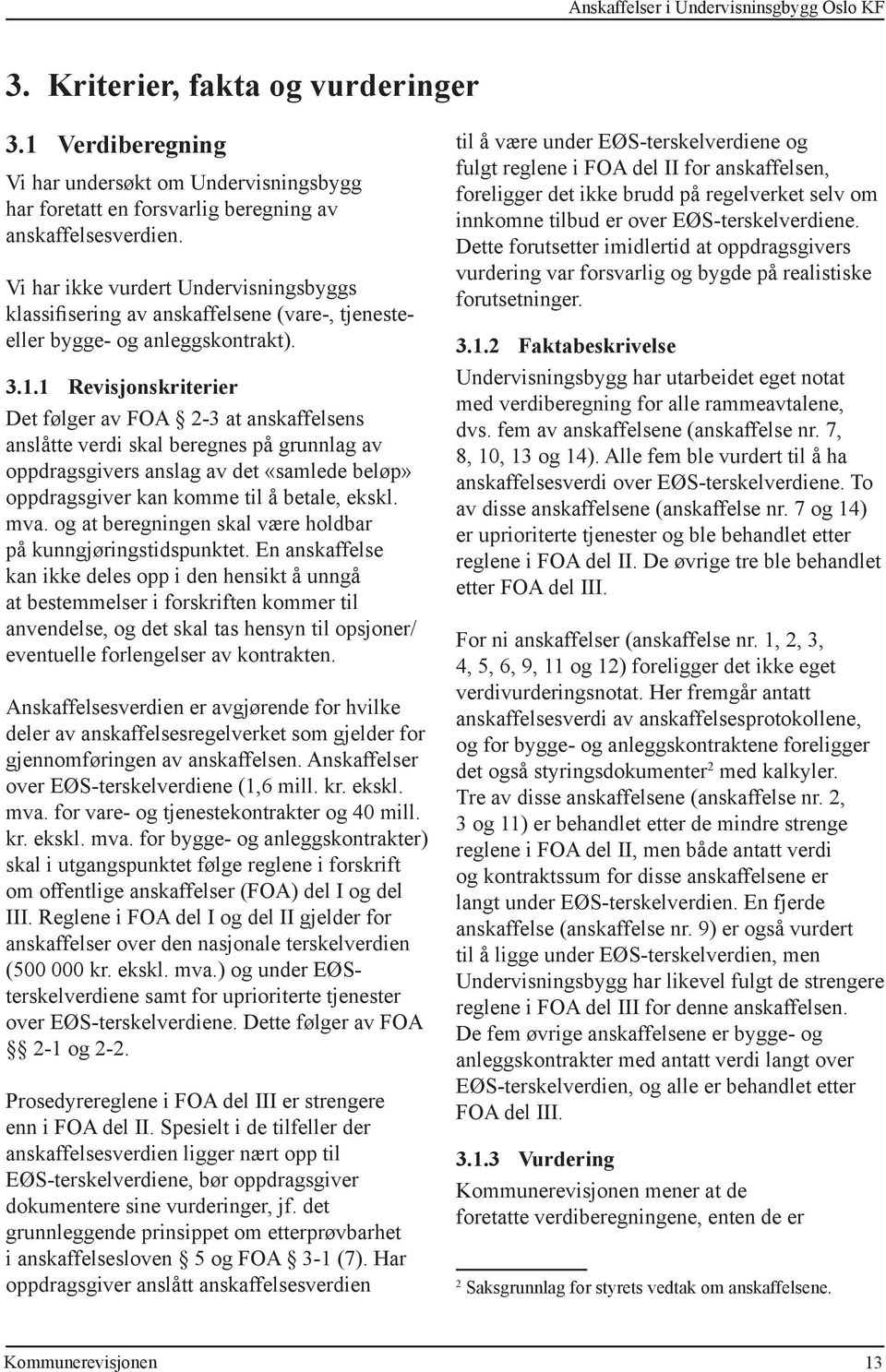 1 Revisjonskriterier Det følger av FOA 2-3 at anskaffelsens anslåtte verdi skal beregnes på grunnlag av oppdragsgivers anslag av det «samlede beløp» oppdragsgiver kan komme til å betale, ekskl. mva.