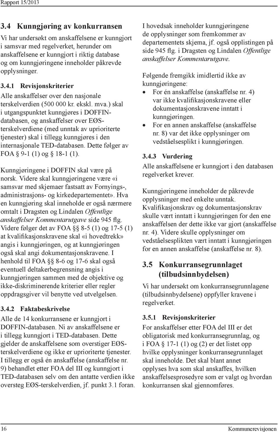 påkrevde opplysninger. 3.4.1 Revisjonskriterier Alle anskaffelser over den nasjonale terskelverdien (500 000 kr. ekskl. mva.