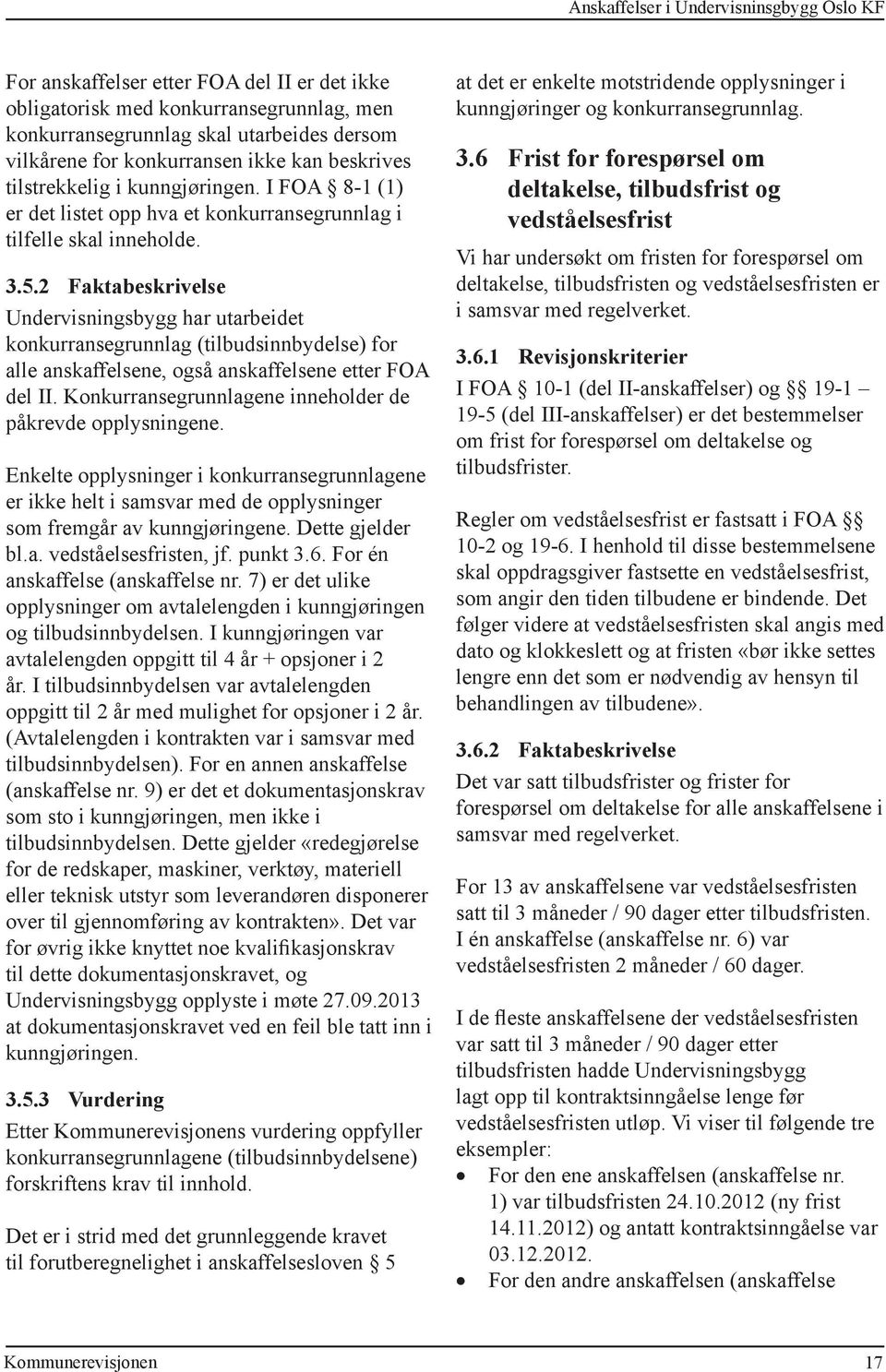 2 Faktabeskrivelse Undervisningsbygg har utarbeidet konkurransegrunnlag (tilbudsinnbydelse) for alle anskaffelsene, også anskaffelsene etter FOA del II.