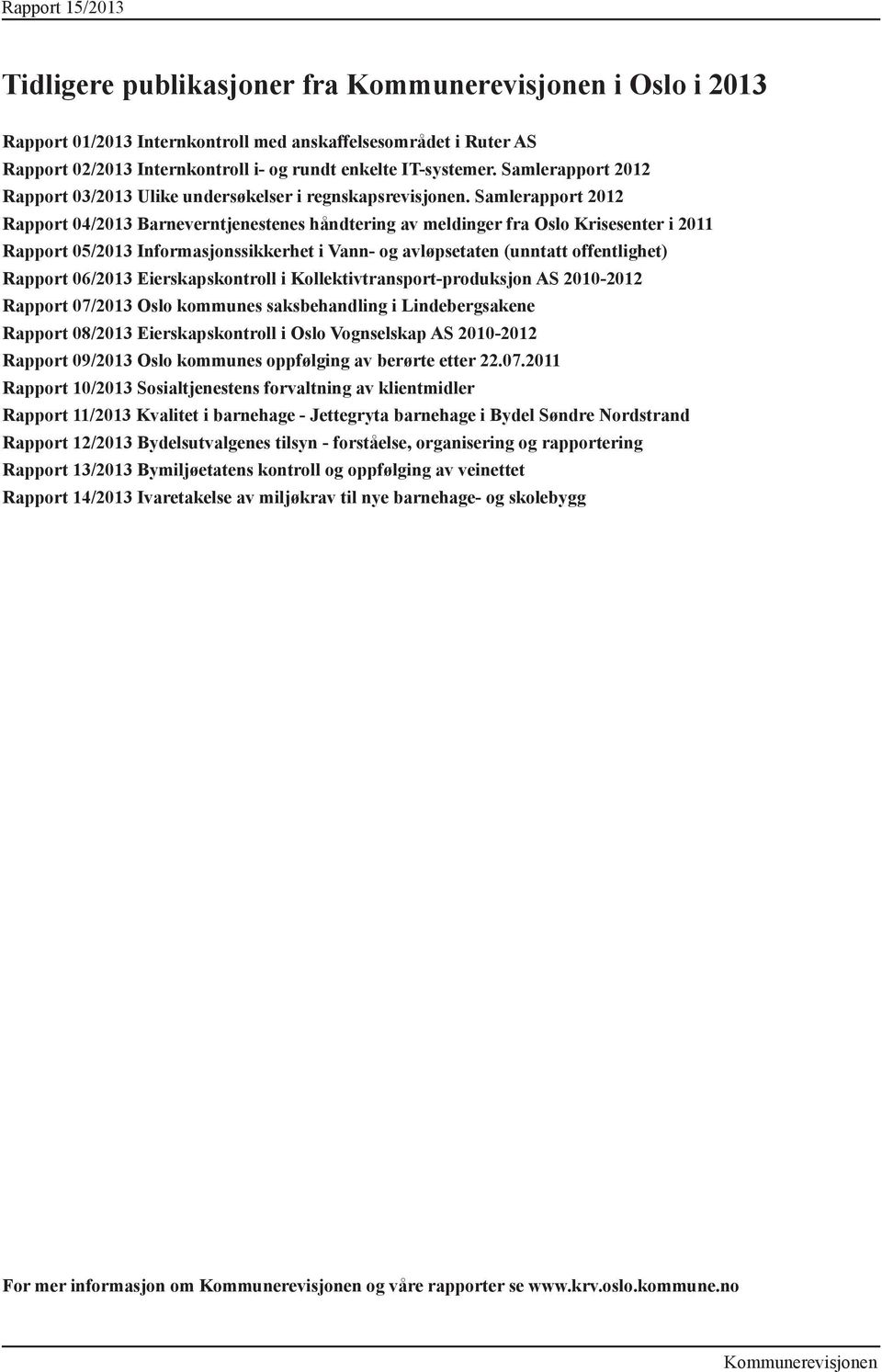 Samlerapport 2012 Rapport 04/2013 Barneverntjenestenes håndtering av meldinger fra Oslo Krisesenter i 2011 Rapport 05/2013 Informasjonssikkerhet i Vann- og avløpsetaten (unntatt offentlighet) Rapport