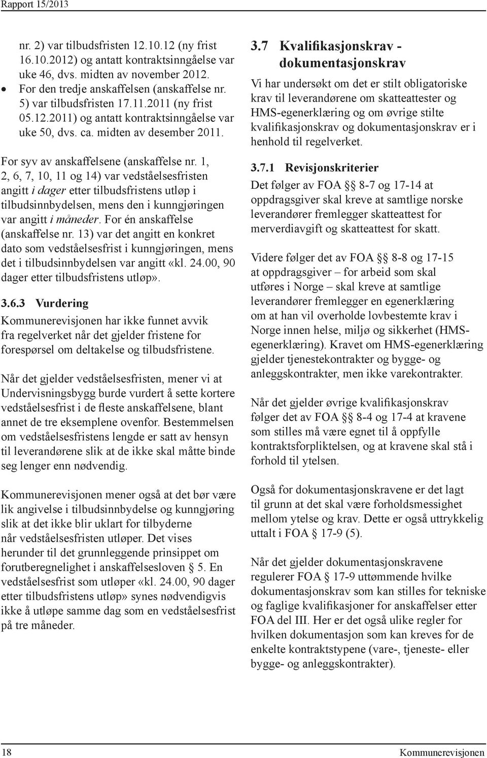 1, 2, 6, 7, 10, 11 og 14) var vedståelsesfristen angitt i dager etter tilbudsfristens utløp i tilbudsinnbydelsen, mens den i kunngjøringen var angitt i måneder. For én anskaffelse (anskaffelse nr.