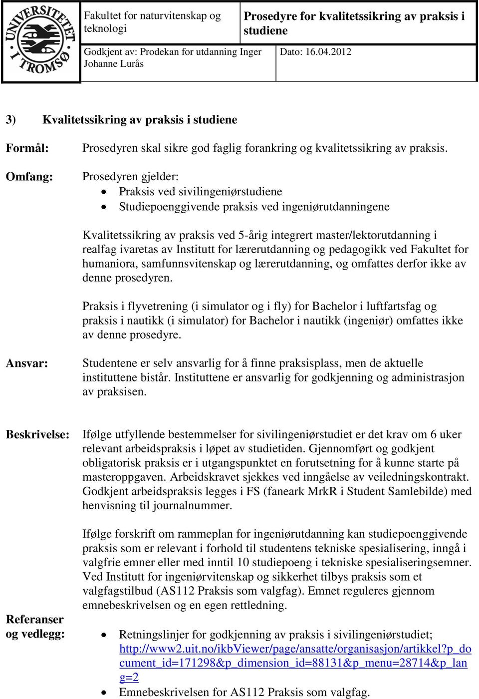 Prosedyren gjelder: Praksis ved sivilingeniørstudiene Studiepoenggivende praksis ved ingeniørutdanningene Kvalitetssikring av praksis ved 5-årig integrert master/lektorutdanning i realfag ivaretas av