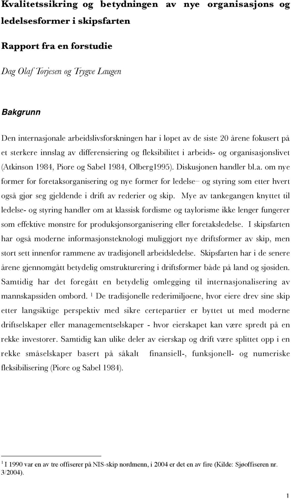 Diskusjonen handler bl.a. om nye former for foretaksorganisering og nye former for ledelse og styring som etter hvert også gjør seg gjeldende i drift av rederier og skip.