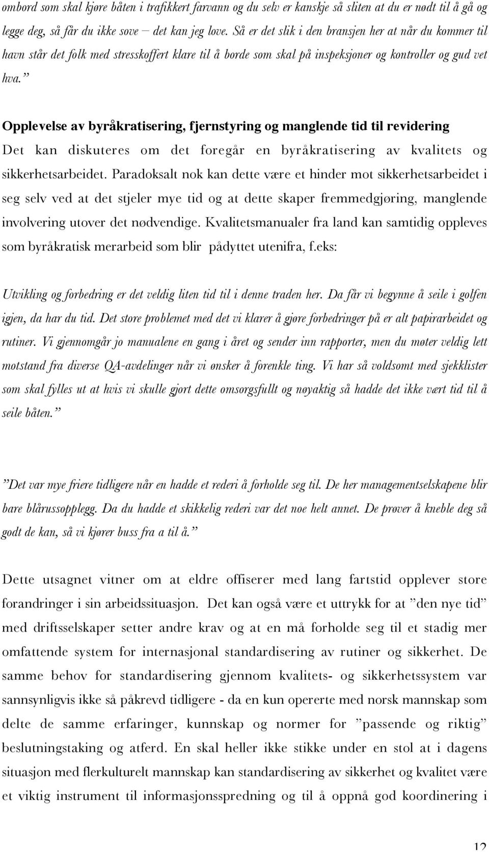 Opplevelse av byråkratisering, fjernstyring og manglende tid til revidering Det kan diskuteres om det foregår en byråkratisering av kvalitets og sikkerhetsarbeidet.