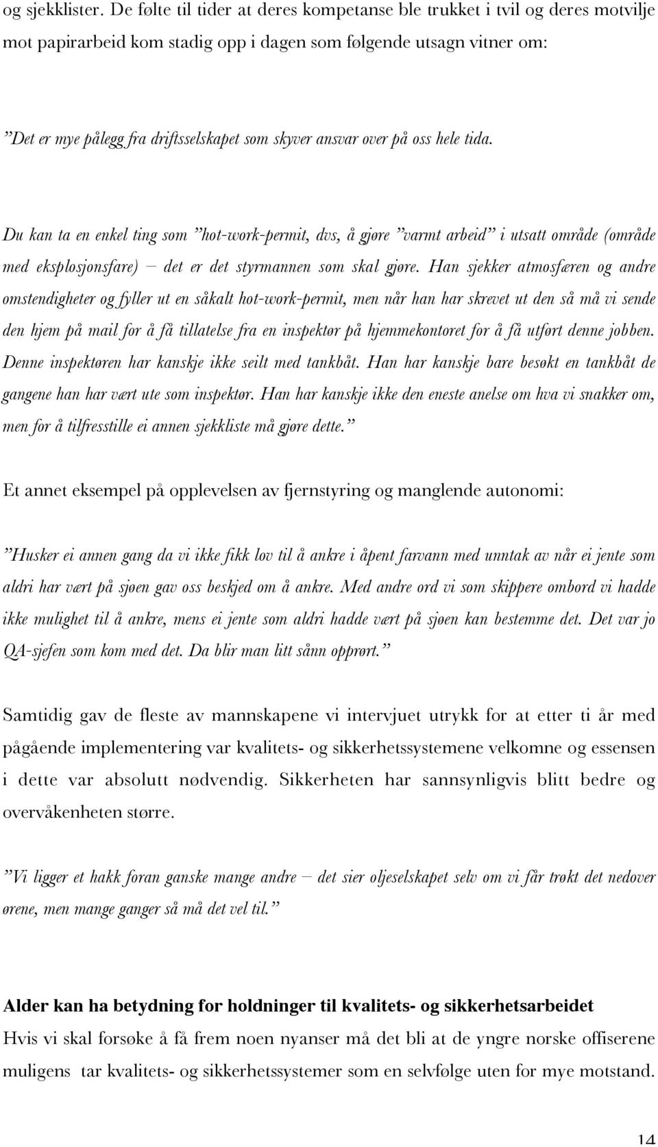 ansvar over på oss hele tida. Du kan ta en enkel ting som hot-work-permit, dvs, å gjøre varmt arbeid i utsatt område (område med eksplosjonsfare) det er det styrmannen som skal gjøre.