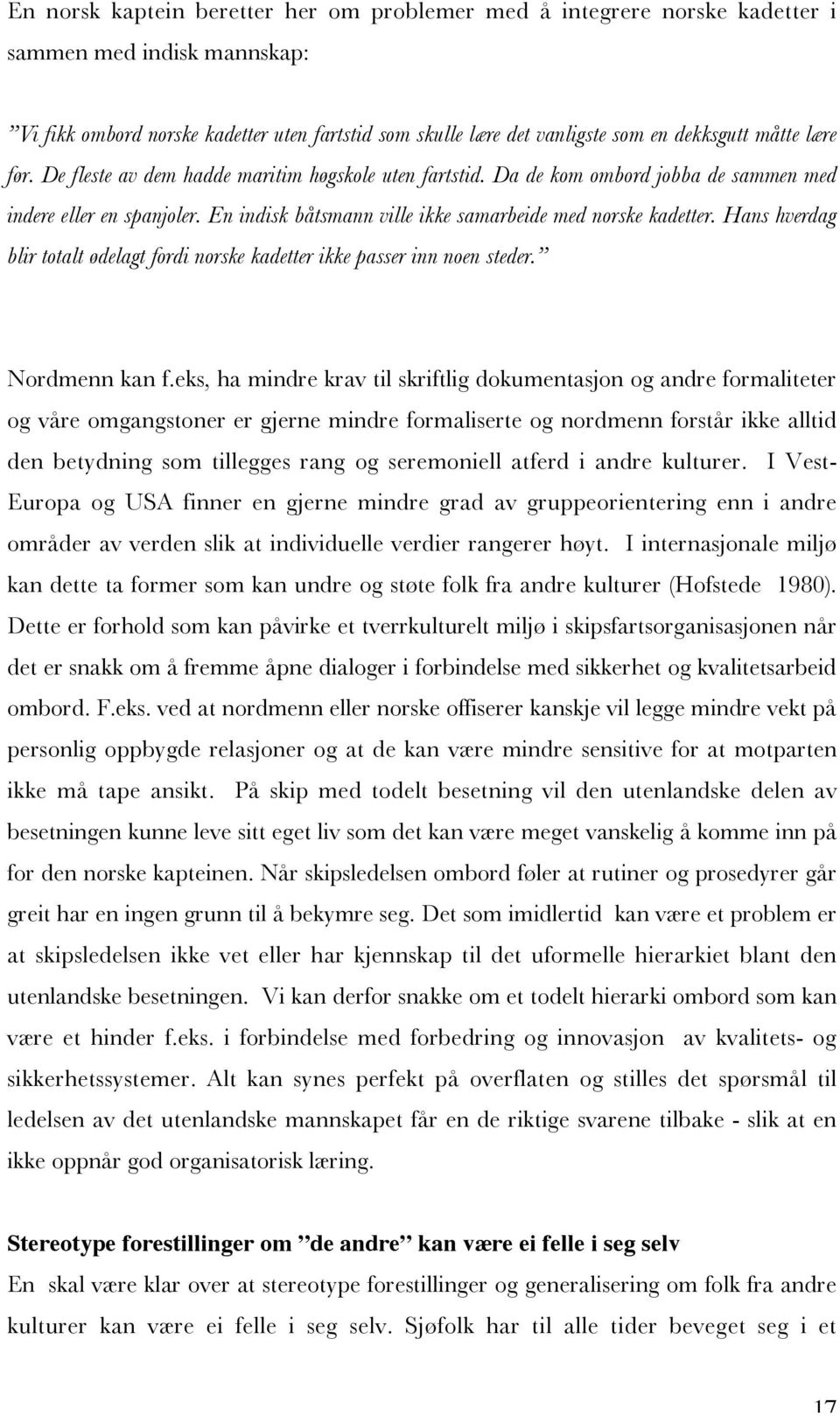 Hans hverdag blir totalt ødelagt fordi norske kadetter ikke passer inn noen steder. Nordmenn kan f.