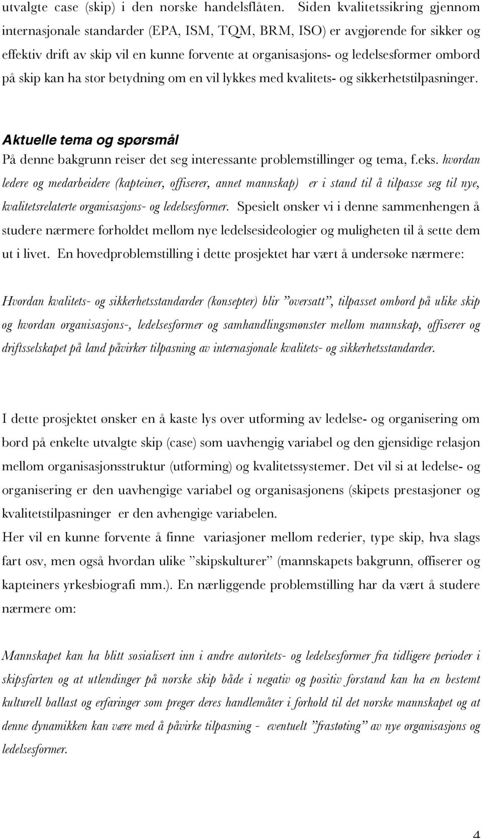 på skip kan ha stor betydning om en vil lykkes med kvalitets- og sikkerhetstilpasninger. Aktuelle tema og spørsmål På denne bakgrunn reiser det seg interessante problemstillinger og tema, f.eks.