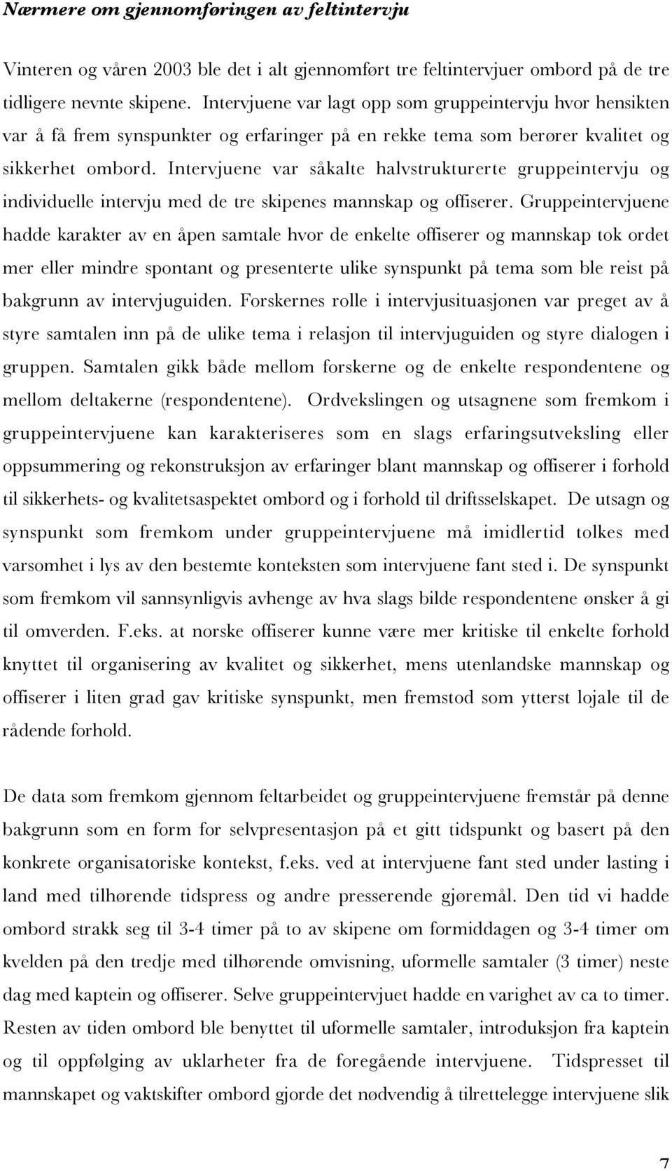 Intervjuene var såkalte halvstrukturerte gruppeintervju og individuelle intervju med de tre skipenes mannskap og offiserer.