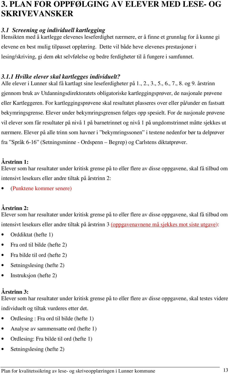 Dette vil både heve elevenes prestasjoner i lesing/skriving, gi dem økt selvfølelse og bedre ferdigheter til å fungere i samfunnet. 3.1.1 Hvilke elever skal kartlegges individuelt?