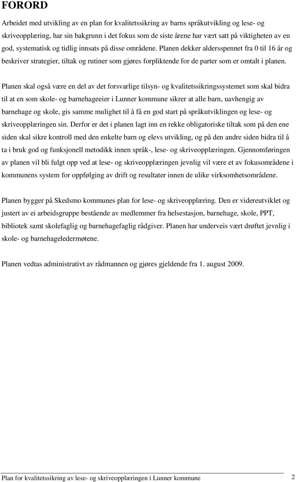 Planen dekker aldersspennet fra 0 til 16 år og beskriver strategier, tiltak og rutiner som gjøres forpliktende for de parter som er omtalt i planen.