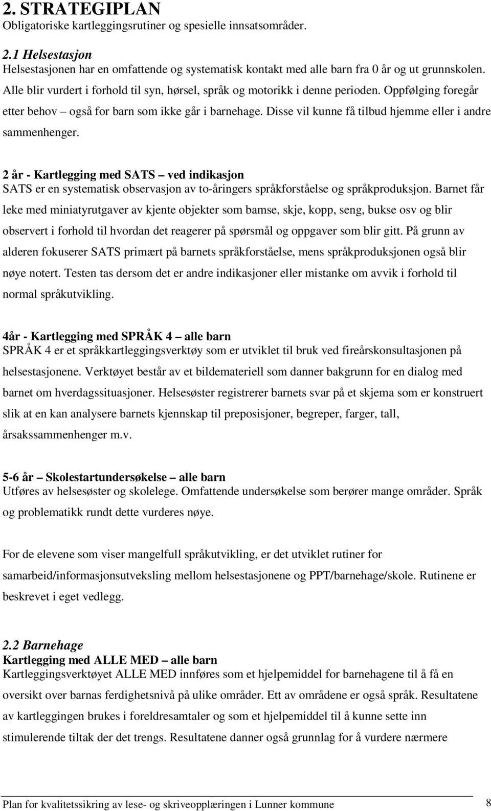 Disse vil kunne få tilbud hjemme eller i andre sammenhenger. 2 år - Kartlegging med SATS ved indikasjon SATS er en systematisk observasjon av to-åringers språkforståelse og språkproduksjon.