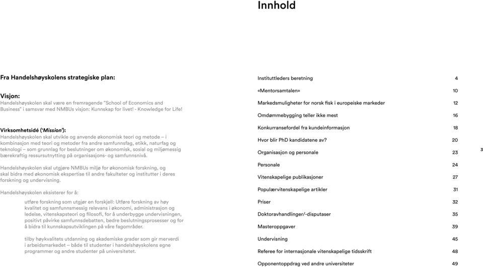 beslutninger om økonomisk, sosial og miljømessig bærekraftig ressursutnytting på organisasjons- og samfunnsnivå.