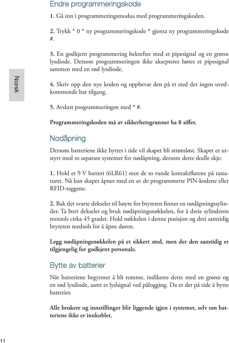 Skriv opp den nye koden og oppbevar den på et sted der ingen uvedkommende har tilgang. 5. Avslutt programmeringen med * #. Programmeringskoden må av sikkerhetsgrunner ha 8 siffer.