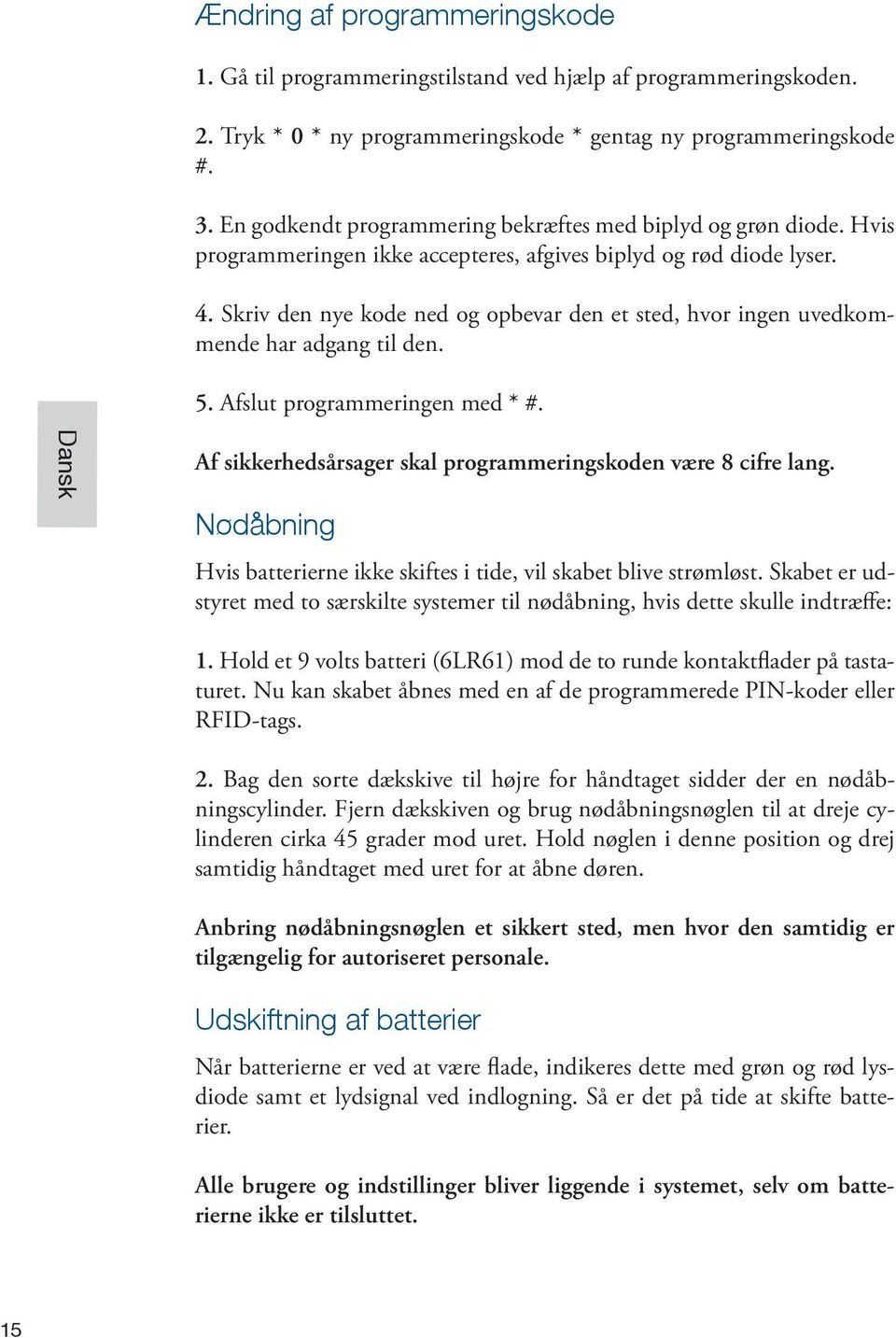 Skriv den nye kode ned og opbevar den et sted, hvor ingen uvedkommende har adgang til den. 5. Afslut programmeringen med * #. Dansk Af sikkerhedsårsager skal programmeringskoden være 8 cifre lang.