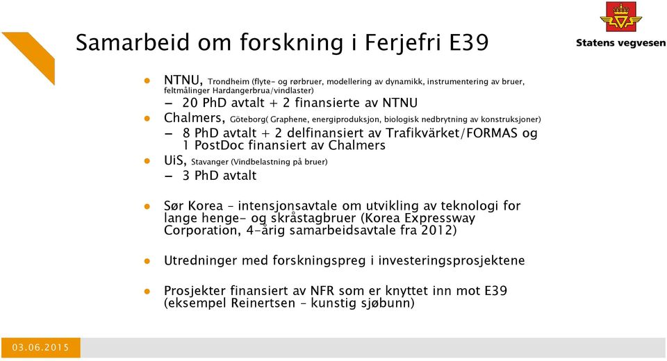 av Chalmers UiS, Stavanger (Vindbelastning på bruer) 3 PhD avtalt Sør Korea intensjonsavtale om utvikling av teknologi for lange henge- og skråstagbruer (Korea Expressway Corporation,