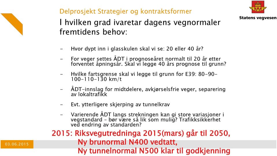 - Hvilke fartsgrense skal vi legge til grunn for E39: 80-90- 100-110-130 km/t - ÅDT-innslag for midtdelere, avkjørselsfrie veger, separering av lokaltrafikk - Evt.