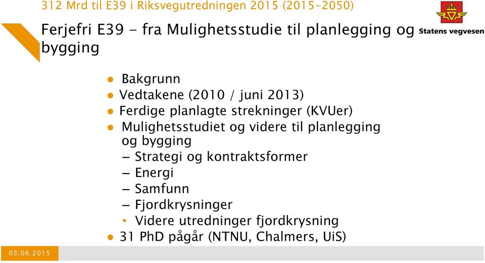 til planlegging og bygging Bakgrunn Vedtakene (2010 / juni 2013) Ferdige planlagte strekninger