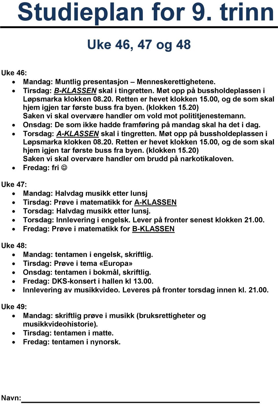 Onsdag: De som ikke hadde framføring på mandag skal ha det i dag. Torsdag: A-KLASSEN skal i tingretten. Møt opp på bussholdeplassen i Løpsmarka klokken 08.20. Retten er hevet klokken 15.