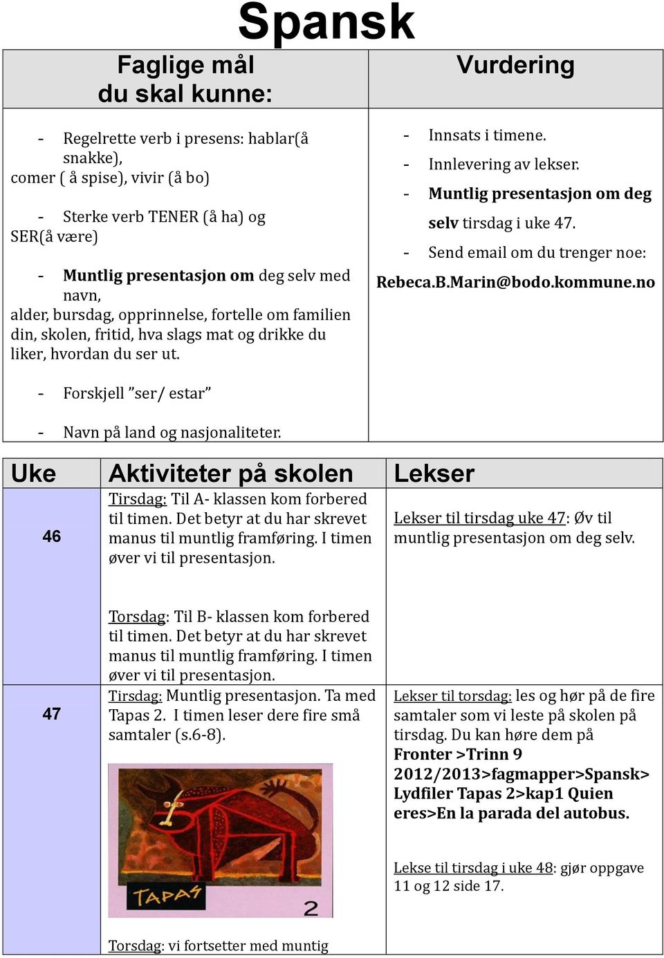 - Muntlig presentasjon om deg selv tirsdag i uke. - Send email om du trenger noe: Rebeca.B.Marin@bodo.kommune.no - Forskjell ser/ estar - Navn pa land og nasjonaliteter.