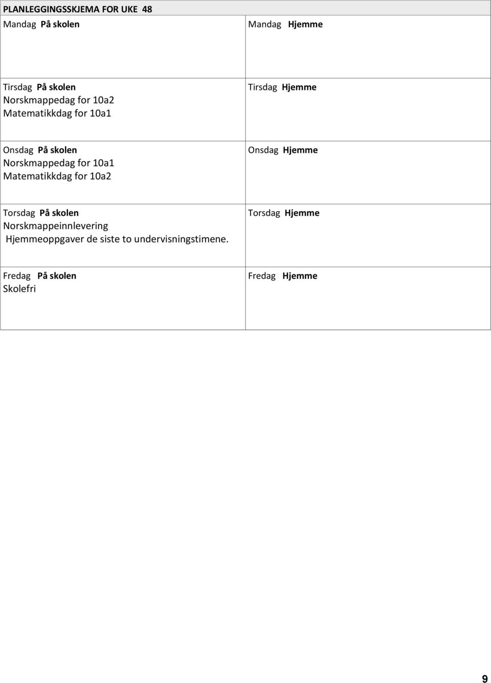 Norskmappedag for 10a1 Matematikkdag for 10a2 Onsdag Hjemme Torsdag På skolen