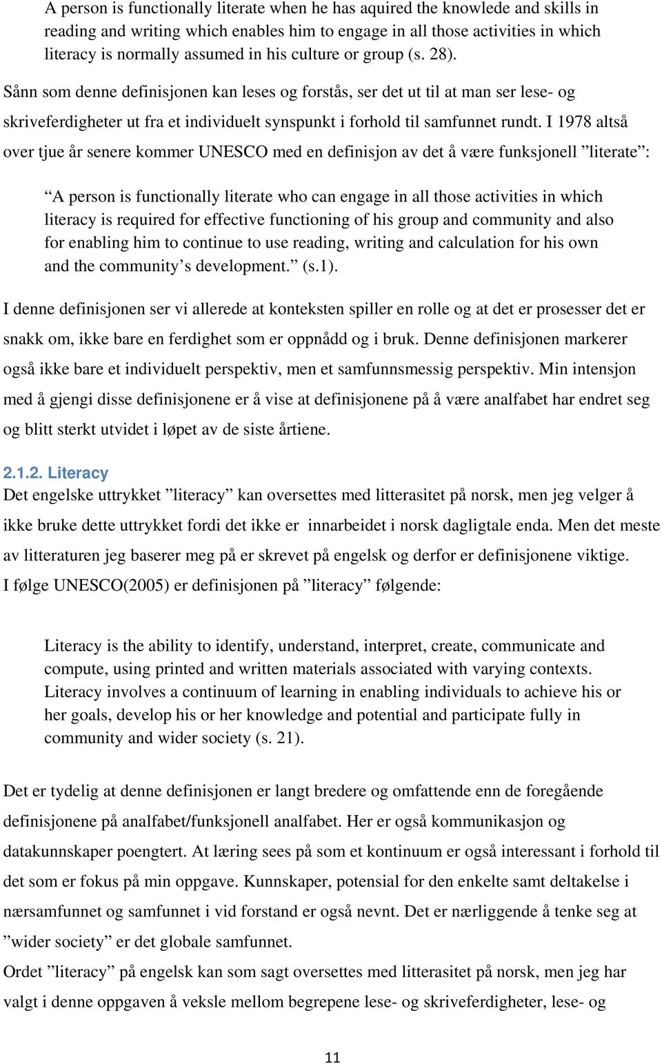 I 1978 altså over tjue år senere kommer UNESCO med en definisjon av det å være funksjonell literate : A person is functionally literate who can engage in all those activities in which literacy is