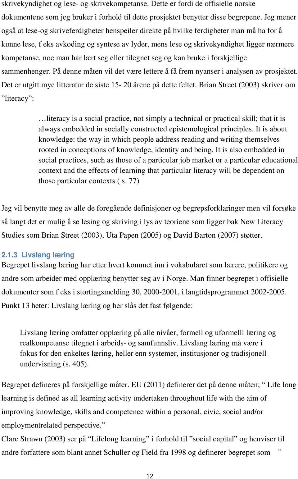 kompetanse, noe man har lært seg eller tilegnet seg og kan bruke i forskjellige sammenhenger. På denne måten vil det være lettere å få frem nyanser i analysen av prosjektet.