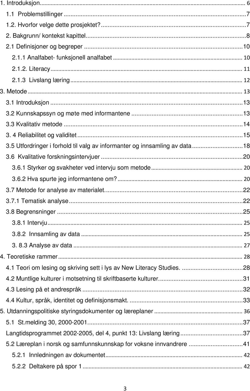 4 Reliabilitet og validitet... 15 3.5 Utfordringer i forhold til valg av informanter og innsamling av data... 18 3.6 Kvalitative forskningsintervjuer... 20 3.6.1 Styrker og svakheter ved intervju som metode.