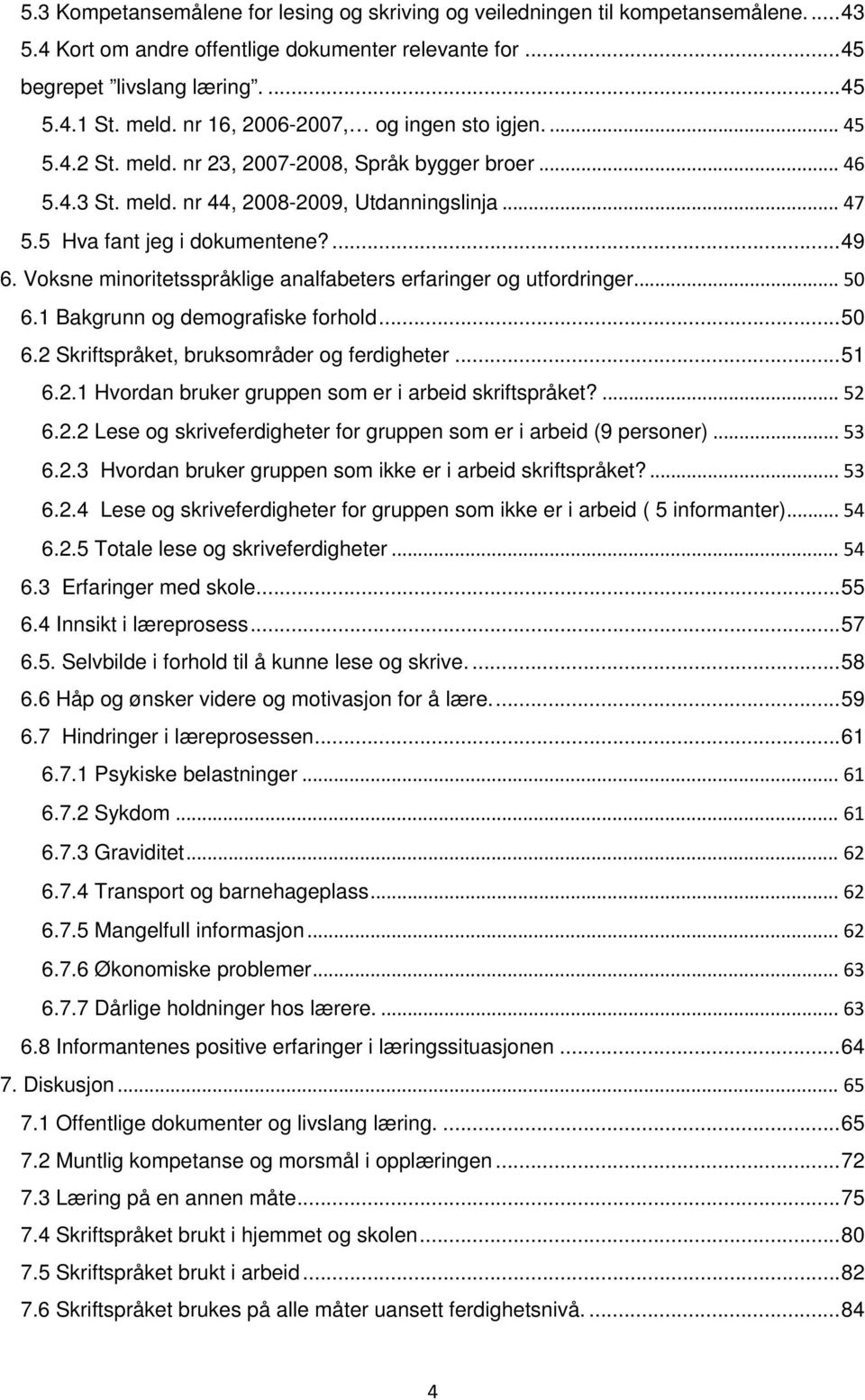 Voksne minoritetsspråklige analfabeters erfaringer og utfordringer... 50 6.1 Bakgrunn og demografiske forhold... 50 6.2 Skriftspråket, bruksområder og ferdigheter... 51 6.2.1 Hvordan bruker gruppen som er i arbeid skriftspråket?