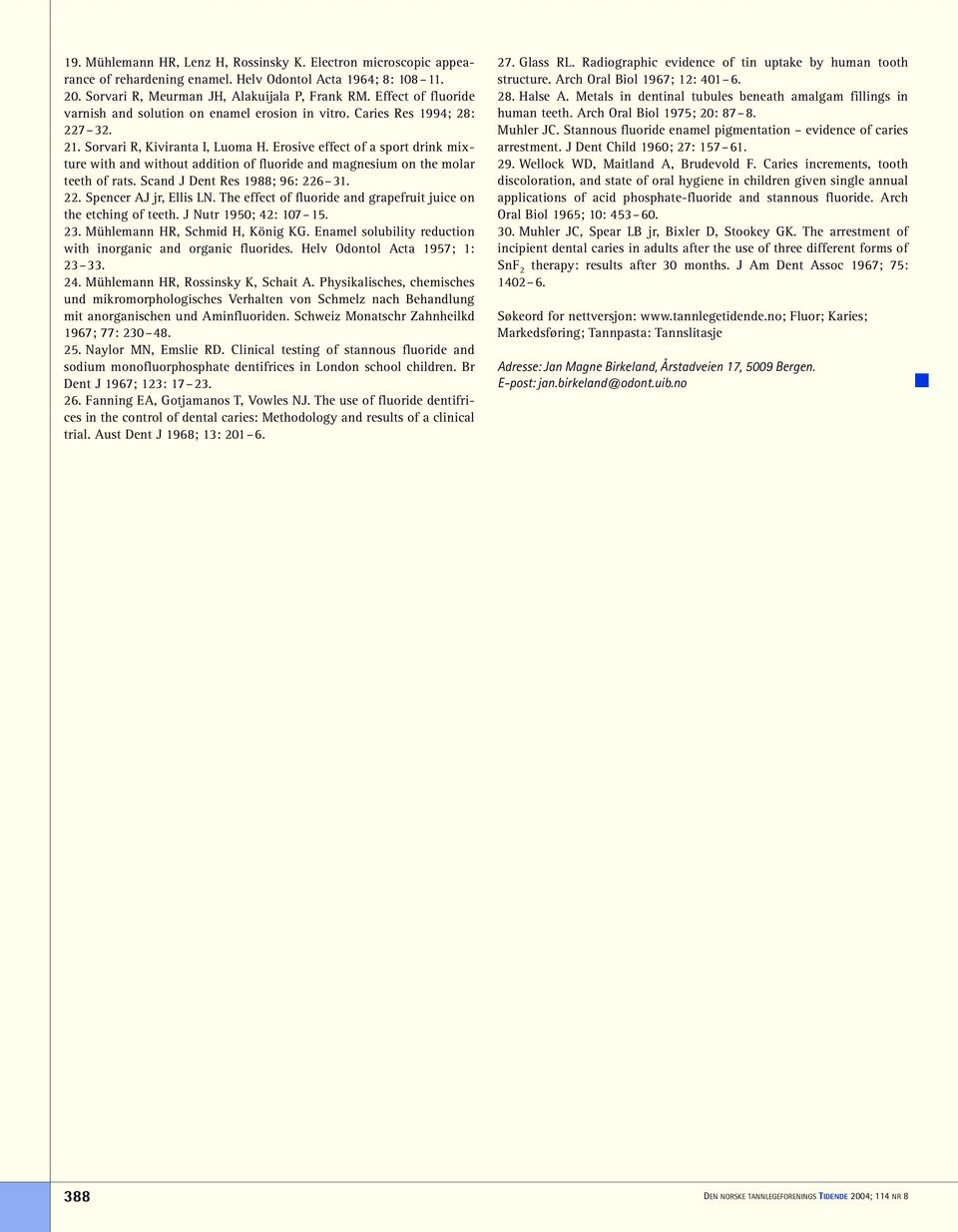 Erosive effect of a sport drink mixture with and without addition of fluoride and magnesium on the molar teeth of rats. Scand J Dent Res 1988; 96: 226 31. 22. Spencer AJ jr, Ellis LN.