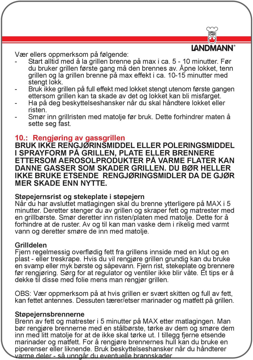 - Bruk ikke grillen på full effekt med lokket stengt utenom første gangen ettersom grillen kan ta skade av det og lokket kan bli misfarget.