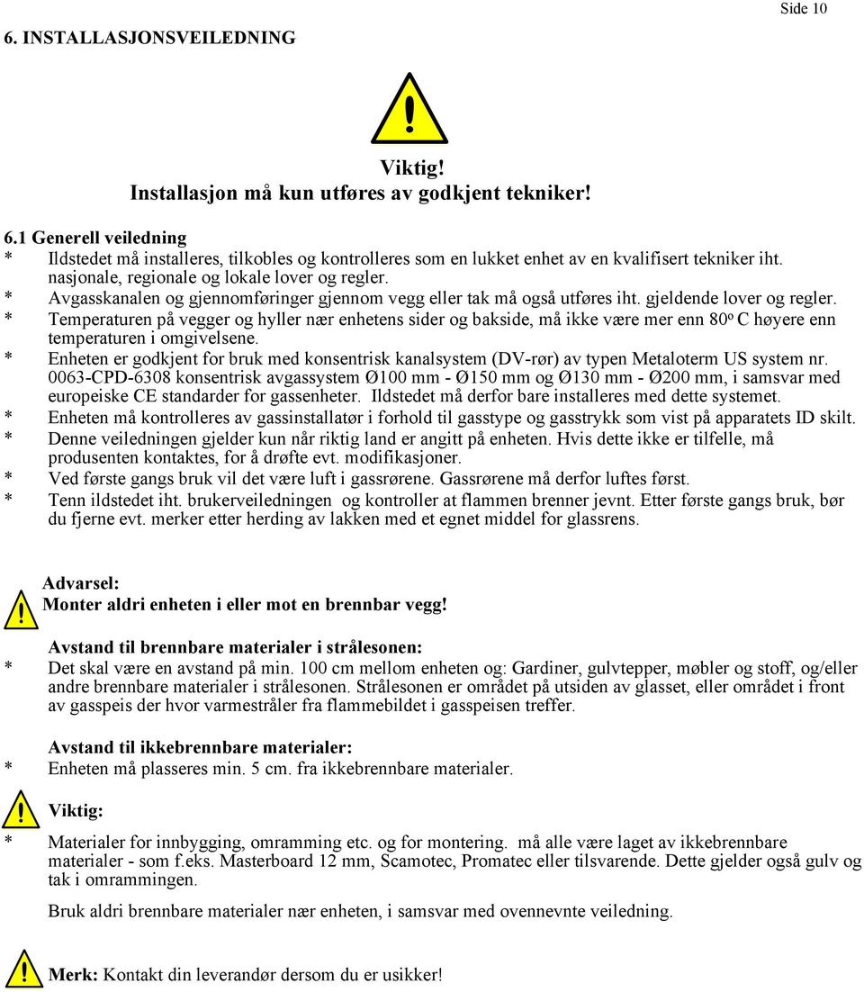 * Avgasskanalen og gjennomføringer gjennom vegg eller tak må også utføres iht. gjeldende lover og regler.