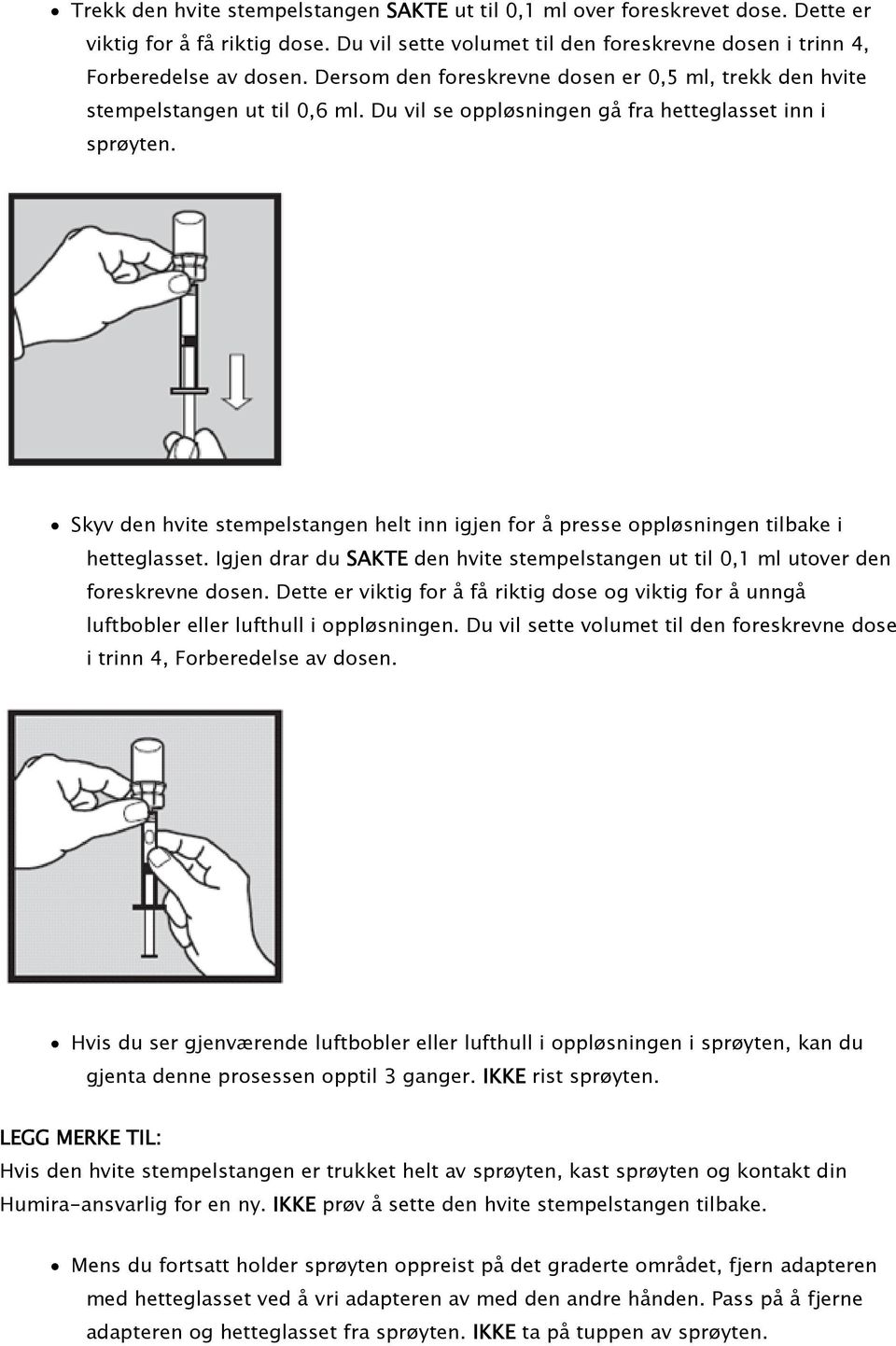 Skyv den hvite stempelstangen helt inn igjen for å presse oppløsningen tilbake i hetteglasset. Igjen drar du SAKTE den hvite stempelstangen ut til 0,1 ml utover den foreskrevne dosen.