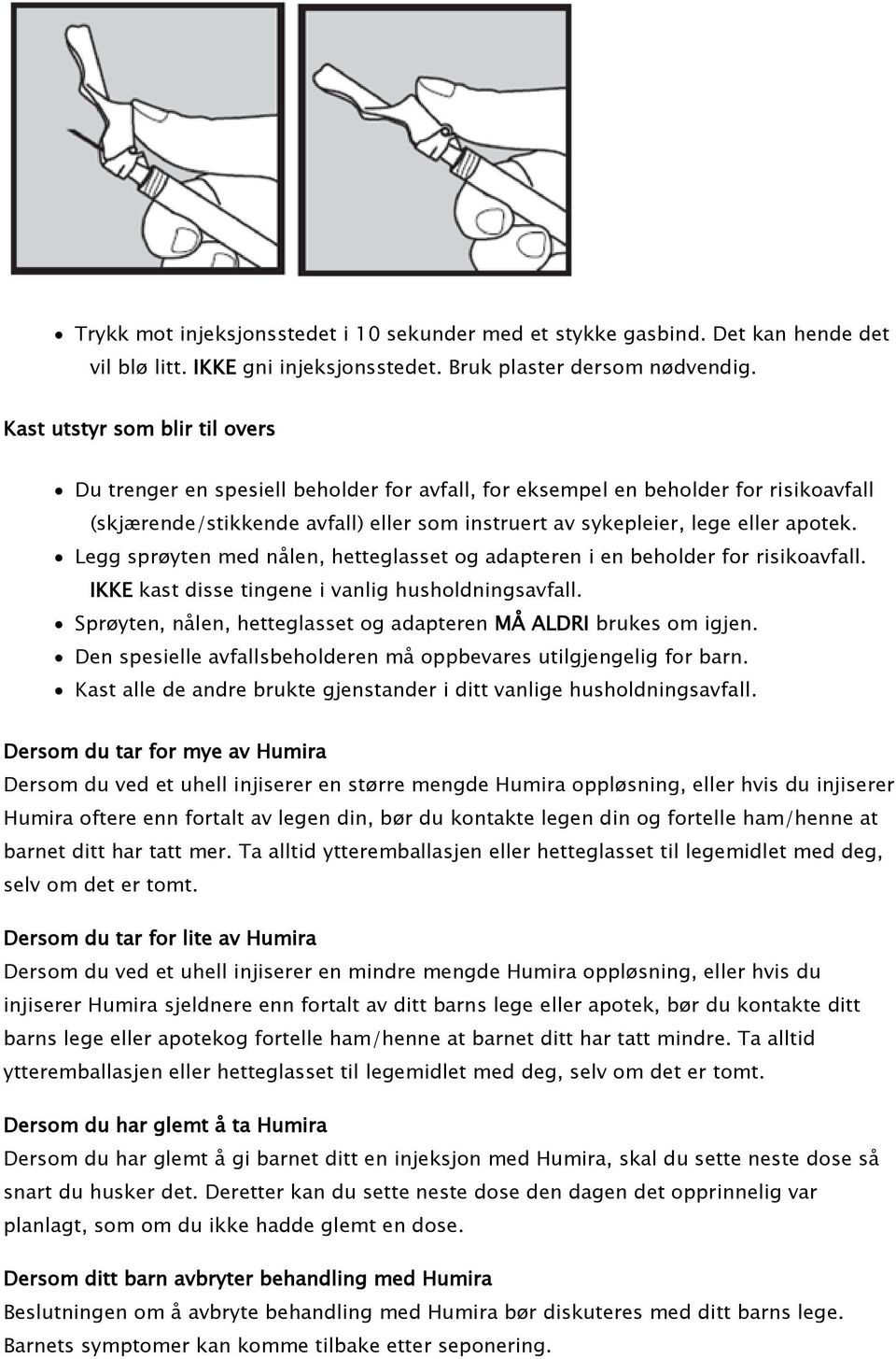 Legg sprøyten med nålen, hetteglasset og adapteren i en beholder for risikoavfall. IKKE kast disse tingene i vanlig husholdningsavfall.