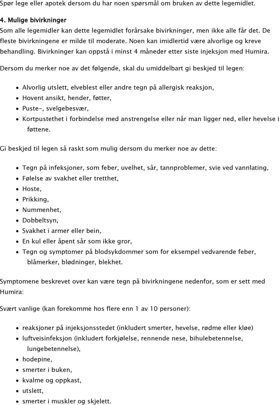 Dersom du merker noe av det følgende, skal du umiddelbart gi beskjed til legen: Alvorlig utslett, elveblest eller andre tegn på allergisk reaksjon, Hovent ansikt, hender, føtter, Puste-,