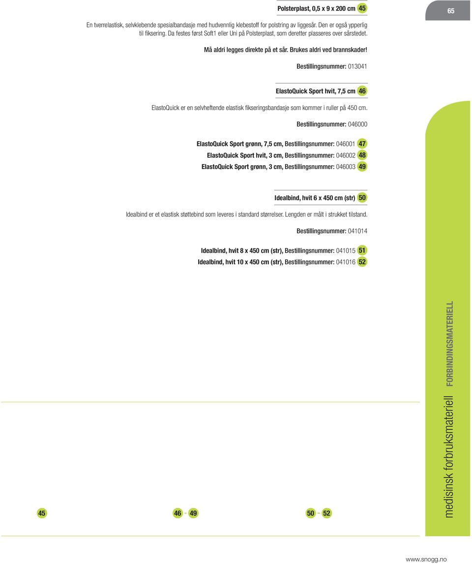 Bestillingsnummer: 013041 ElastoQuick Sport hvit, 7,5 cm 46 ElastoQuick er en selvheftende elastisk fi kseringsbandasje som kommer i ruller på 450 cm.