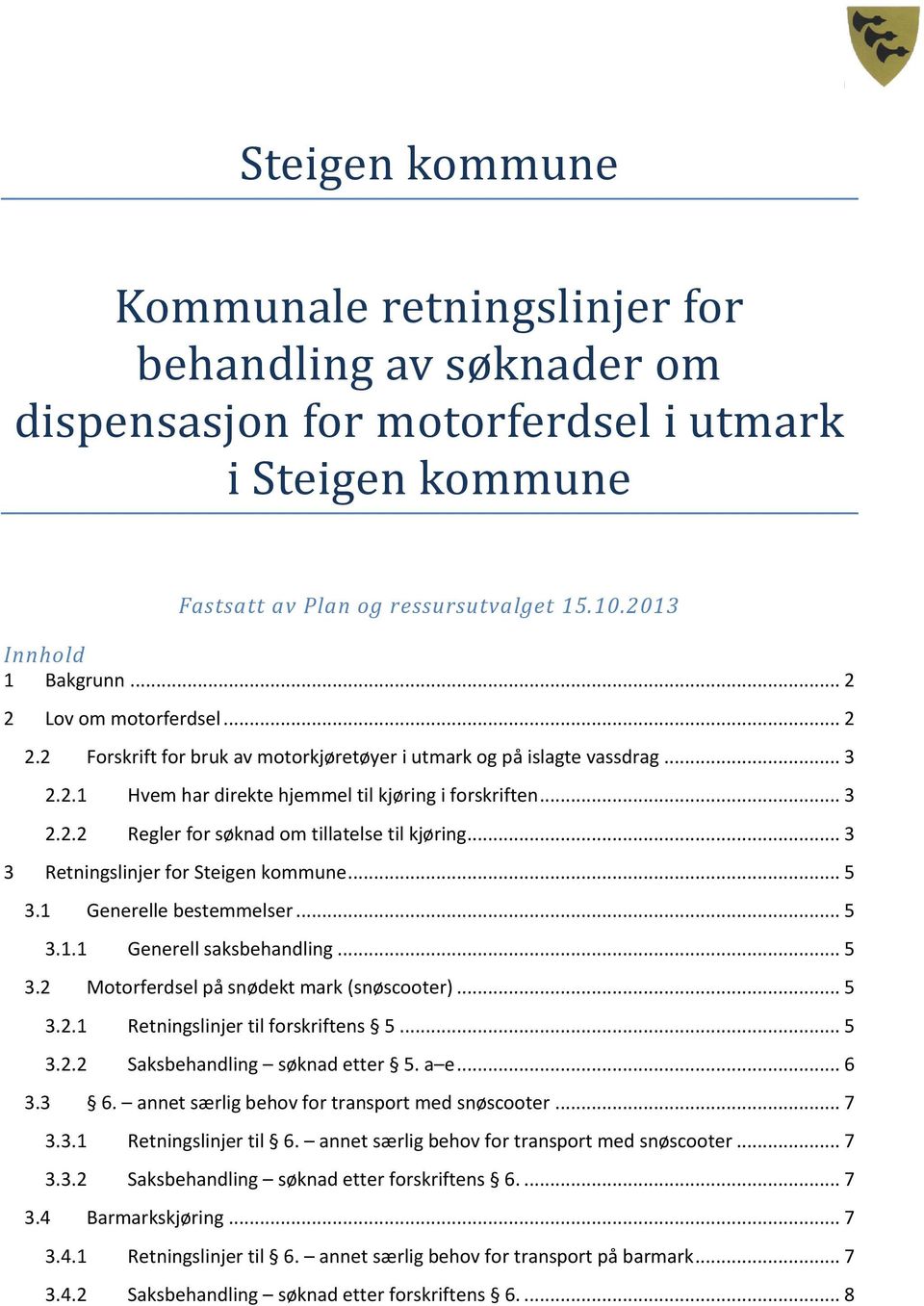 .. 3 3 Retningslinjer for Steigen kommune... 5 3.1 Generelle bestemmelser... 5 3.1.1 Generell saksbehandling... 5 3.2 Motorferdsel på snødekt mark (snøscooter)... 5 3.2.1 Retningslinjer til forskriftens 5.