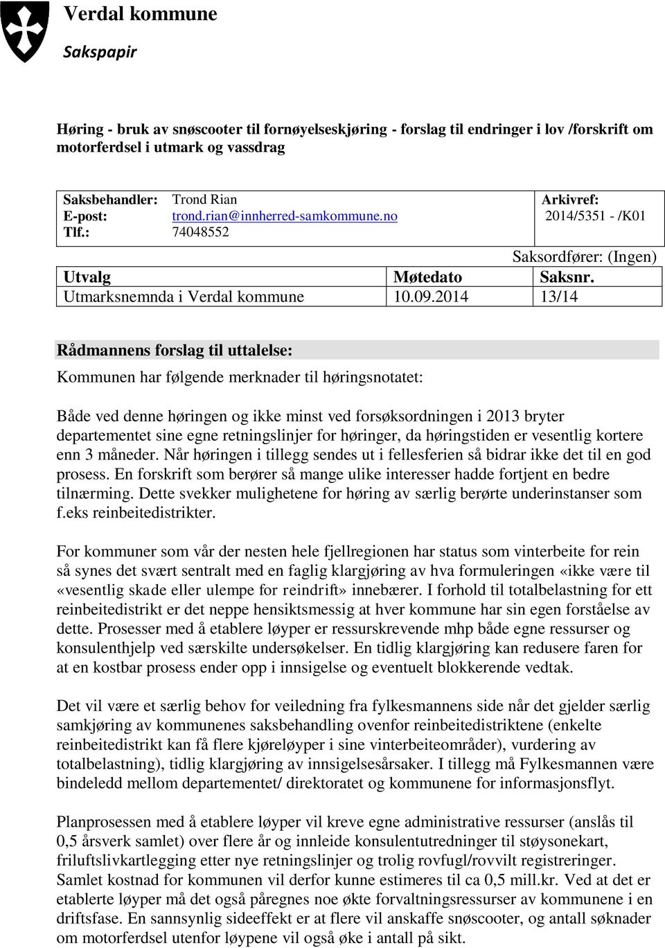 2014 13/14 Rådmannens forslag til uttalelse: Kommunen har følgende merknader til høringsnotatet: Både ved denne høringen og ikke minst ved forsøksordningen i 2013 bryter departementet sine egne