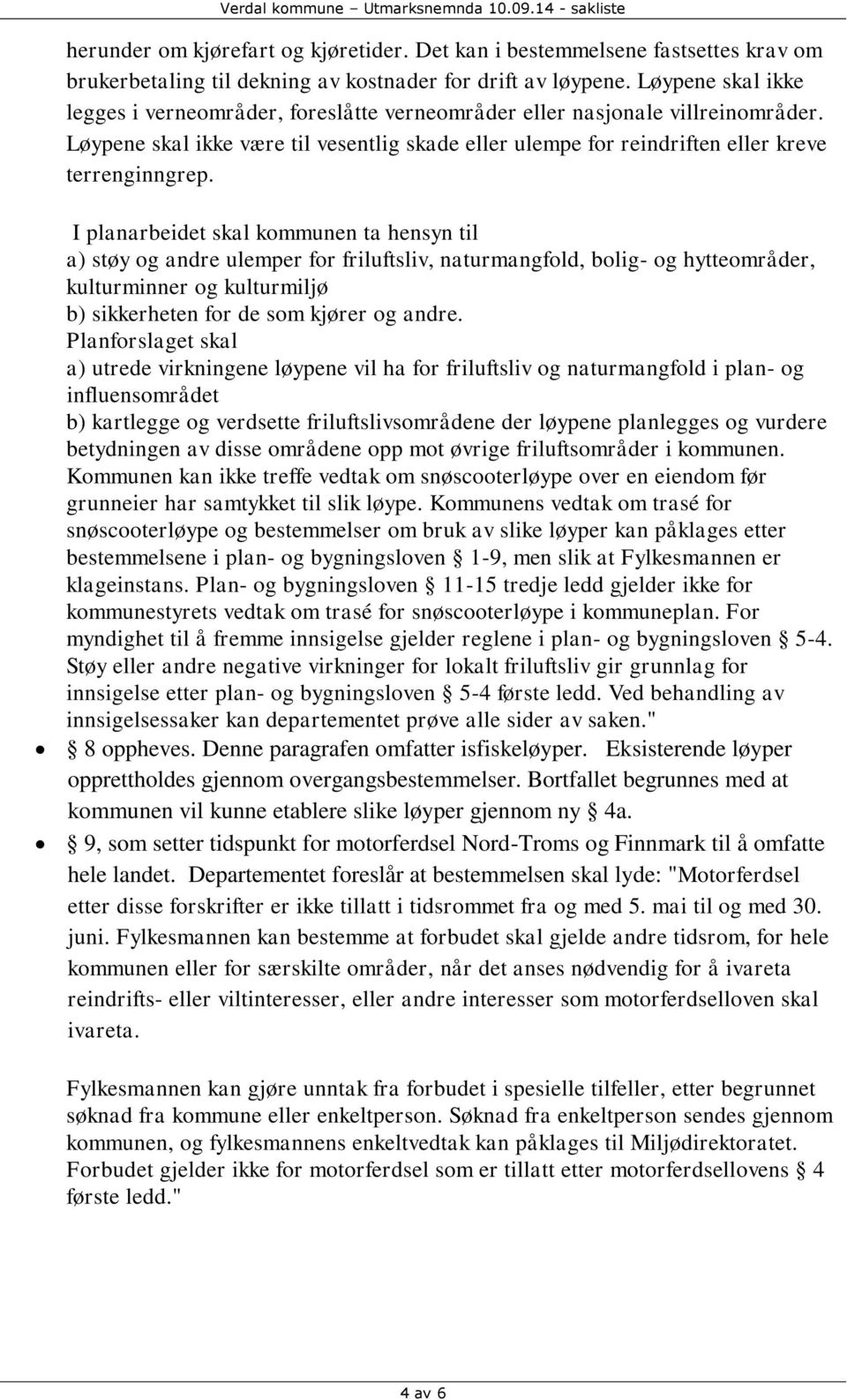 I planarbeidet skal kommunen ta hensyn til a) støy og andre ulemper for friluftsliv, naturmangfold, bolig- og hytteområder, kulturminner og kulturmiljø b) sikkerheten for de som kjører og andre.