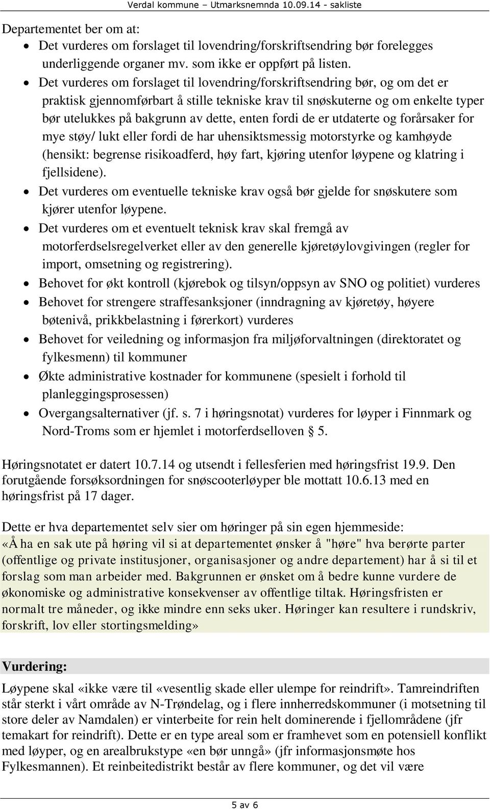 enten fordi de er utdaterte og forårsaker for mye støy/ lukt eller fordi de har uhensiktsmessig motorstyrke og kamhøyde (hensikt: begrense risikoadferd, høy fart, kjøring utenfor løypene og klatring