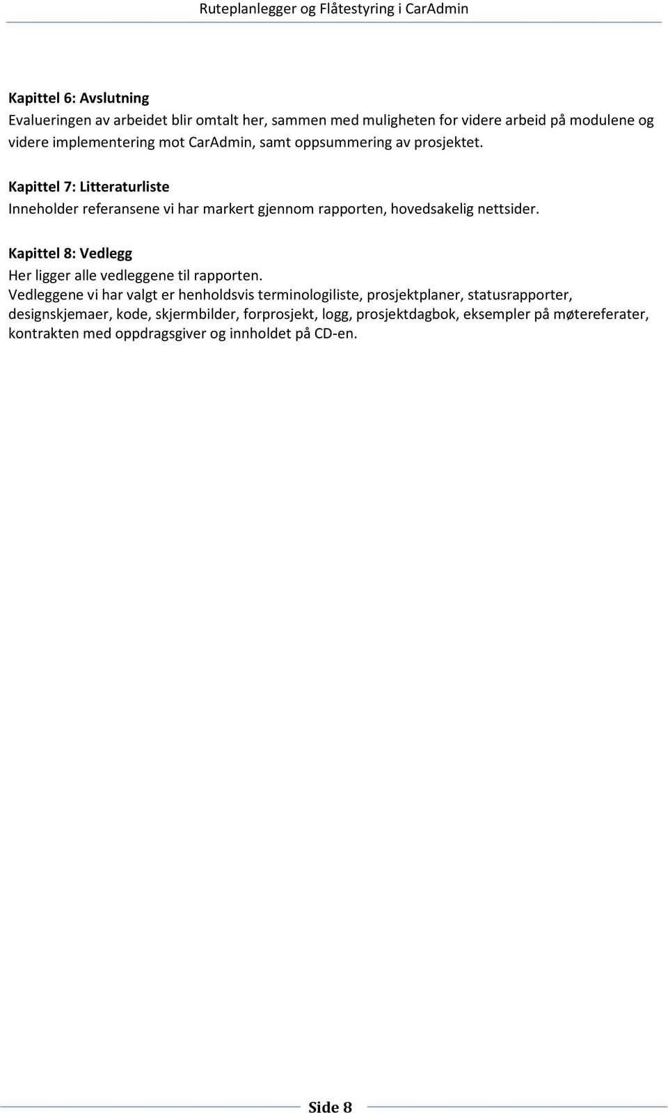 Kapittel 7: Litteraturliste Inneholder referansene vi har markert gjennom rapporten, hovedsakelig nettsider.