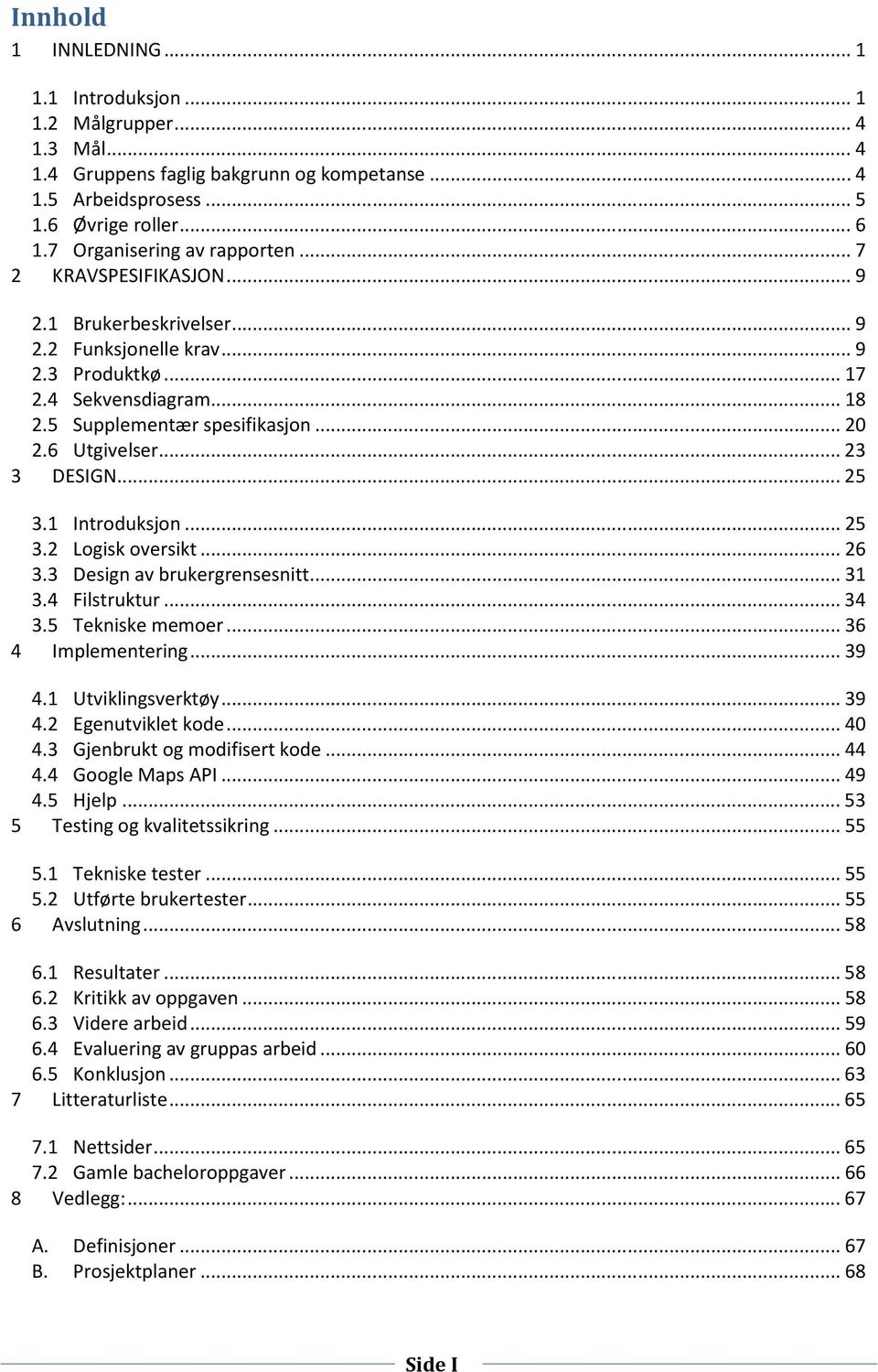 6 Utgivelser... 23 3 DESIGN... 25 3.1 Introduksjon... 25 3.2 Logisk oversikt... 26 3.3 Design av brukergrensesnitt... 31 3.4 Filstruktur... 34 3.5 Tekniske memoer... 36 4 Implementering... 39 4.