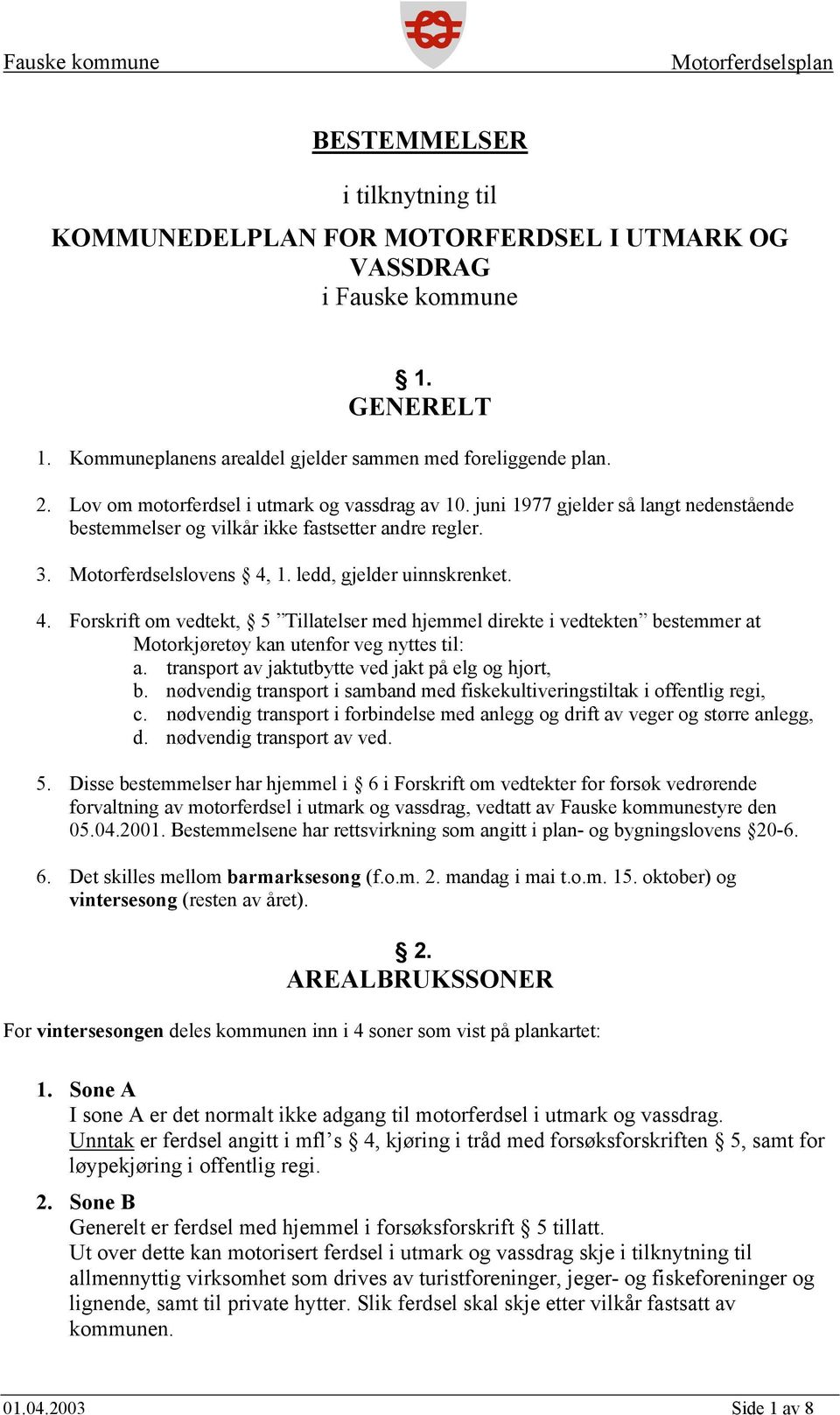 1. ledd, gjelder uinnskrenket. 4. Forskrift om vedtekt, 5 Tillatelser med hjemmel direkte i vedtekten bestemmer at Motorkjøretøy kan utenfor veg nyttes til: a.